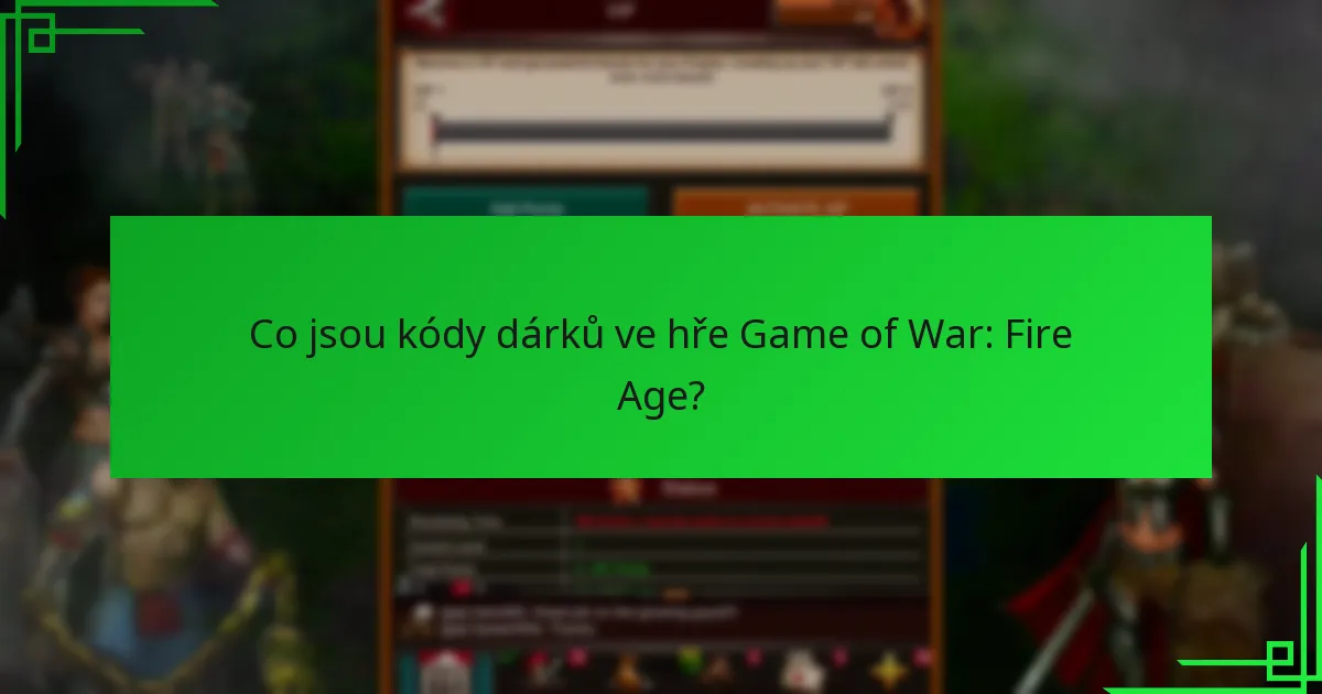 Kde mohu najít aktuální kódy dárků pro Game of War: Fire Age?
