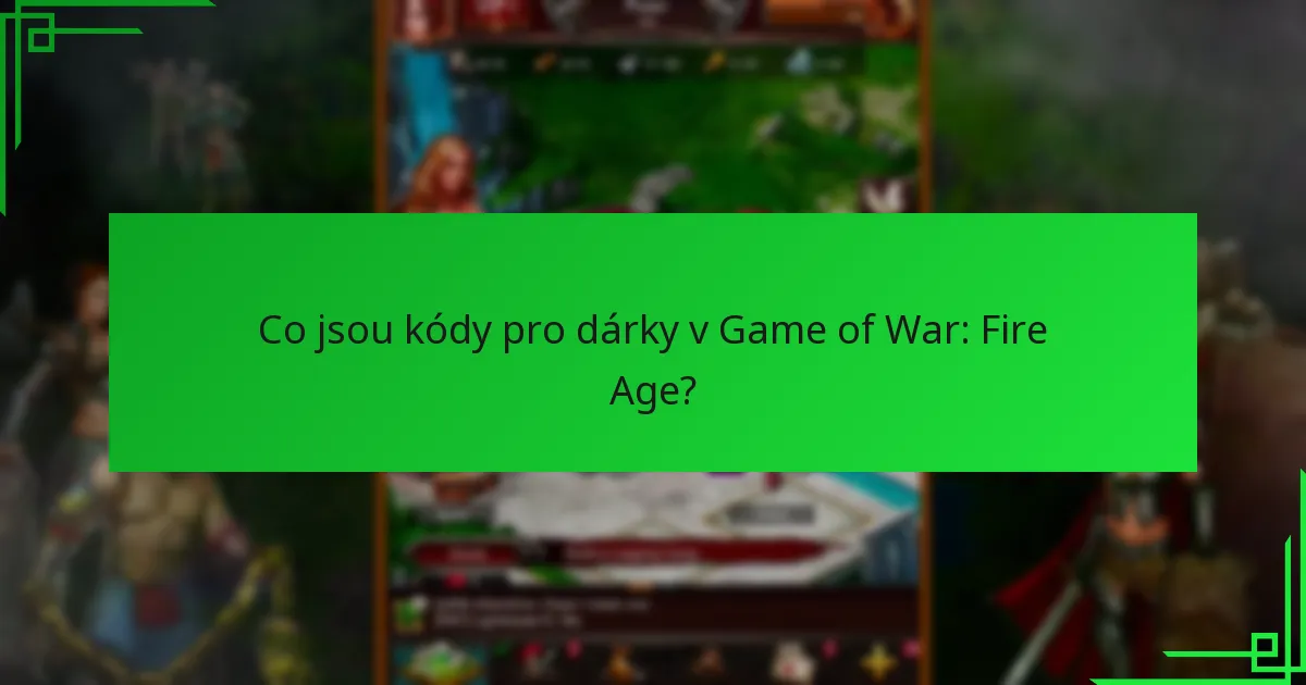 Jak mohu najít aktuální dárkové kódy pro Game of War: Fire Age?